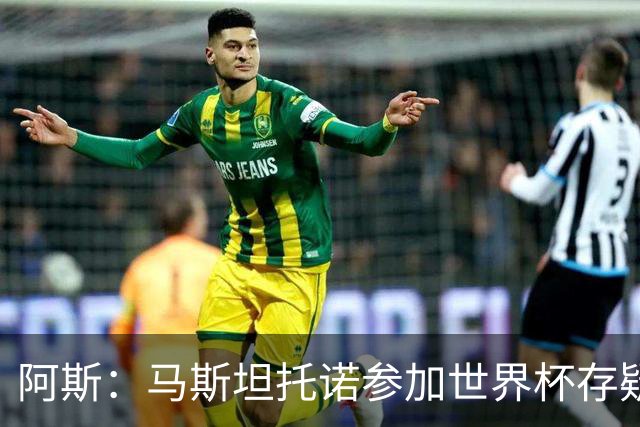 阿斯：马斯坦托诺参加世界杯存疑，如果落选就是技术原因而非身体